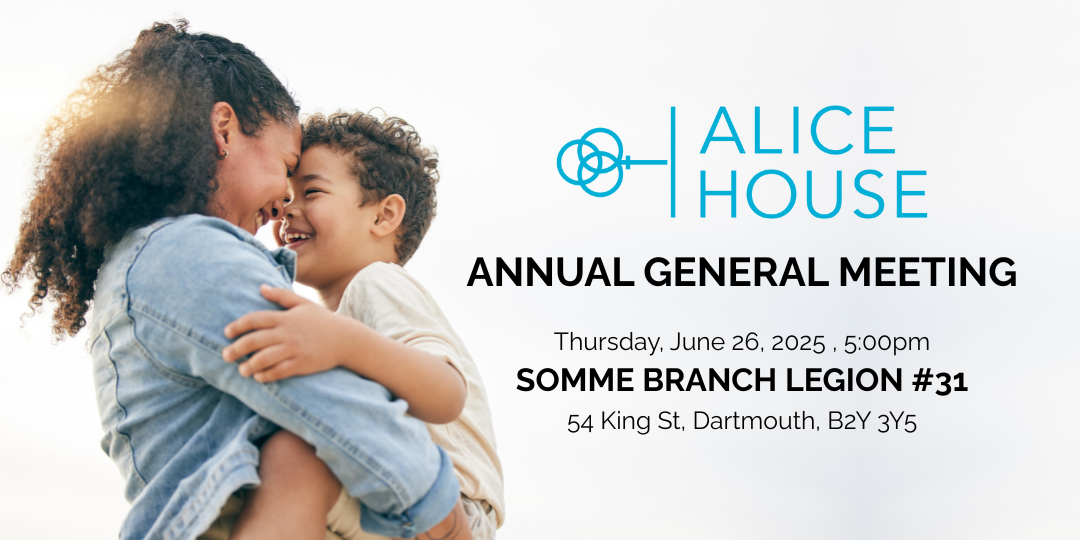 Alice House Annual General Meeting – June 26, 2025 A mother and young child smile and embrace joyfully, set against a soft, sunlit background. To the right, the Alice House logo appears above text announcing the Annual General Meeting: "Thursday, June 26, 2025, 5:00pm at Somme Branch Legion #31, 54 King St, Dartmouth, B2Y 3Y5."